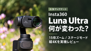 Insta360 Luna Ultra大型アップデートのレビュー（15倍ズーム・ステージモード・縦4K）